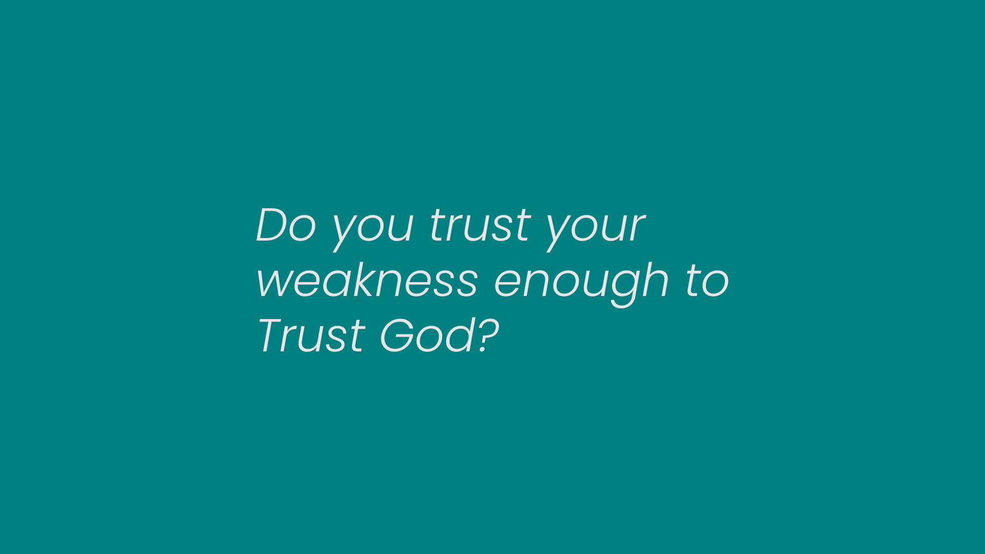 Do you trust your weakness enough to Trust God?